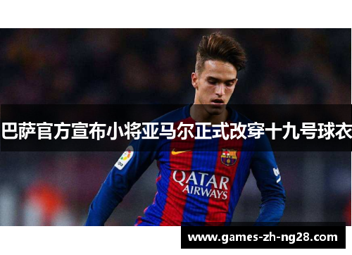 巴萨官方宣布小将亚马尔正式改穿十九号球衣